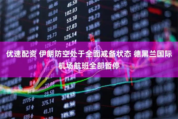 优速配资 伊朗防空处于全面戒备状态 德黑兰国际机场航班全部暂停
