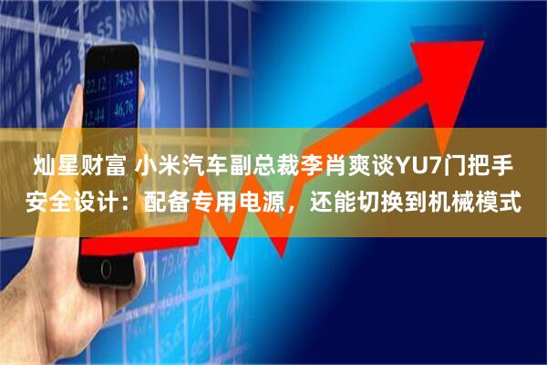 灿星财富 小米汽车副总裁李肖爽谈YU7门把手安全设计：配备专用电源，还能切换到机械模式